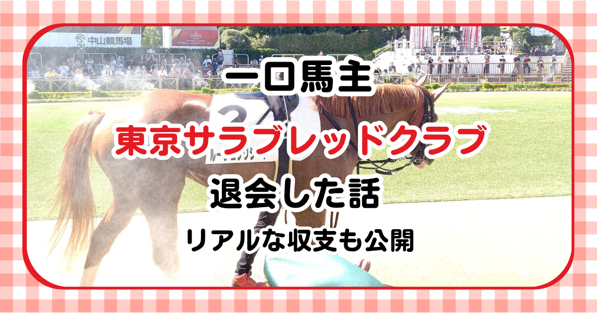 【一口馬主】東サラ（東京サラブレッドクラブ）を退会した話、リアルな収支や評判